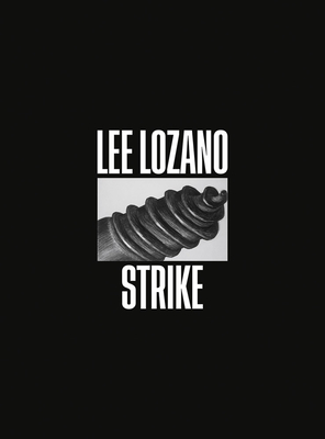 Lee Lozano: Strike - Lozano, Lee, and Cosulich, Sarah (Editor), and Visconti, Lucrezia Calabr (Editor)