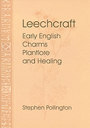 Leechcraft: Early English Charms, Plant-Lore and Healing
