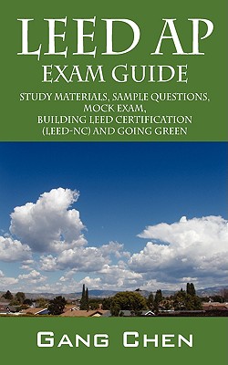LEED AP Exam Guide: Study Materials, Sample Questions, Mock Exam, Building LEED Certification - Chen, Gang