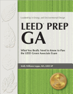Leed Prep GA: What You Really Need to Know to Pass the LEED Green Associate Exam