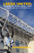 Leeds United: Keeping The Dream Alive... Just!: The Story Of Leeds United's 2021/2022 Season