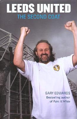 Leeds United: The Second Coat - Edwards, Gary