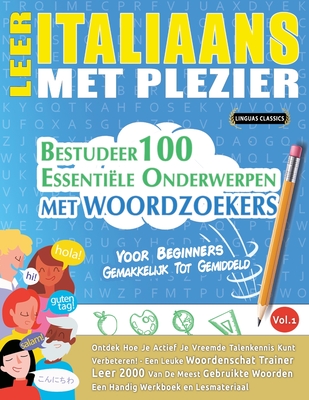 Leer Italiaans Met Plezier - Voor Beginners: GEMAKKELIJK TOT GEMIDDELD - BESTUDEER 100 ESSENTI?LE ONDERWERPEN MET WOORDZOEKERS - VOL.1 - Ontdek Hoe Je Actief Je Vreemde Talenkennis Kunt Verbeteren! - Linguas Classics