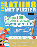 Leer Latijns Met Plezier - Gevorderd: Gemiddeld Tot Moeilijk - Bestudeer 100 Essentile Onderwerpen Met Woordzoekers - Vol.1