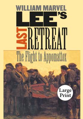 Lee's Last Retreat: The Flight to Appomattox, Large Print Ed - Marvel, William, Mr.