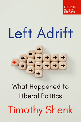 Left Adrift: What Happened to Liberal Politics - Shenk, Timothy