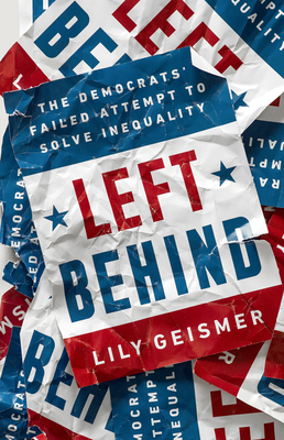 Left Behind: The Democrats' Failed Attempt to Solve Inequality - Geismer, Lily