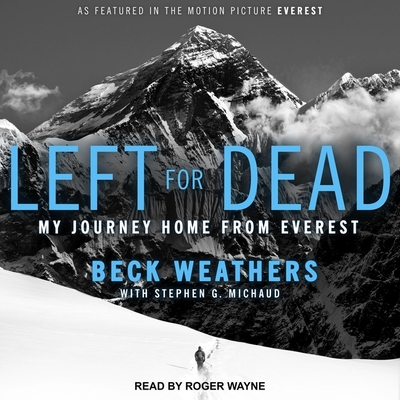 Left for Dead: My Journey Home from Everest - Michaud, Stephen G (Contributions by), and Wayne, Roger (Read by), and Weathers, Beck