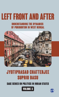 Left Front and After: Understanding the Dynamics of Poriborton in West Bengal - Chatterjee, Jyotiprasad, and Basu, Suprio