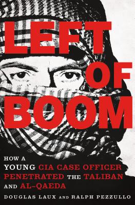 Left of Boom: How a Young CIA Case Officer Penetrated the Taliban and Al-Qaeda - Laux, Douglas, and Pezzullo, Ralph