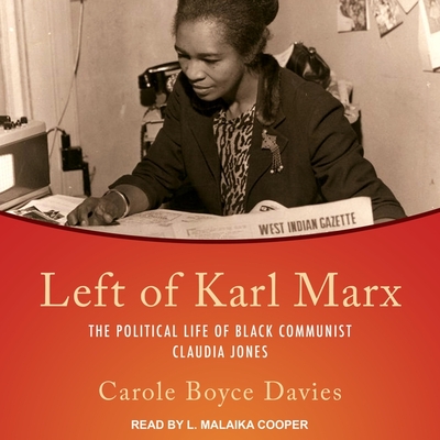 Left of Karl Marx: The Political Life of Black Communist Claudia Jones - Davies, Carole Boyce, and Cooper, L Malaika (Read by)