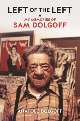 Left of the Left: My Memories of Sam Dolgoff - Cornell, Andrew (Introduction by), and Dolgoff, Anatole