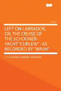 Left on Labrador, Or, the Cruise of the Schooner-Yacht Curlew: As Recorded by Wash