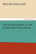 Left on the Labrador a Tale of Adventure Down North