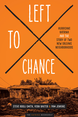 Left to Chance: Hurricane Katrina and the Story of Two New Orleans Neighborhoods - Kroll-Smith, Steve, and Baxter, Vern, and Jenkins, Pam