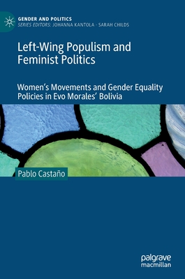 Left-Wing Populism and Feminist Politics: Women's Movements and Gender Equality Policies in Evo Morales' Bolivia - Castao, Pablo