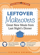 Leftover Makeovers: Great New Meals from Last Night's Dinner