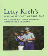 Lefty Kreh's Solving Fly-Casting Problems: How to Improve Your Distance and Accuracy, and Make Casts in Any Situation
