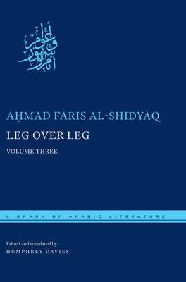 Leg Over Leg: Volume Three - Al-Shidy q, A mad F ris, and Davies, Humphrey (Translated by)