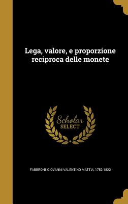 Lega, valore, e proporzione reciproca delle monete - Fabbroni, Giovanni Valentino Mattia 175 (Creator)