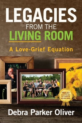 Legacies from the Living Room: A Love-Grief Equation - Oliver, Debra Parker