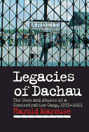 Legacies of Dachau: The Uses and Abuses of a Concentration Camp, 1933-2001
