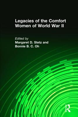 Legacies of the Comfort Women of World War II - Stetz, Margaret D, and Oh, Bonnie B C