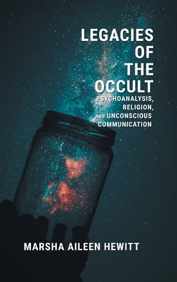 Legacies of the Occult: Psychoanalysis, Religion, and Unconscious Communication - Hewitt, Marsha Aileen