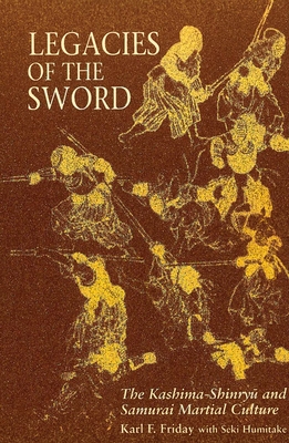 Legacies of the Sword: The Kashima-Shinryu and Samurai Martial Culture - Friday, Karl F, and Humitake, Seki