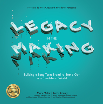 Legacy in the Making: Building a Long-Term Brand to Stand Out in a Short-Term World - Miller, Mark, and Conley, Lucas