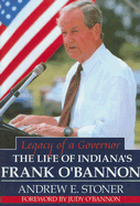 Legacy of a Governor: The Life of Indiana's Frank O'Bannon - Stoner, Andrew E, and O'Bannon, Judith (Foreword by)