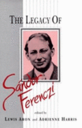 Legacy of Sandor Ferenczi - Aron, Lewis, Ph.D. (Editor), and Harris, Adrienne (Editor)