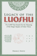 Legacy of the Luoshu: The 4,000 Year Search for the Meaning of the Magic Square of Order Three