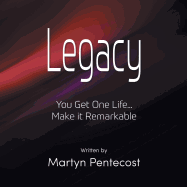 Legacy: You Get One Life... Make It Remarkable