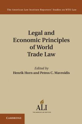 Legal and Economic Principles of World Trade Law - American Law Institute (Prepared for publication by), and Horn, Henrik (Editor), and Mavroidis, Petros C. (Editor)