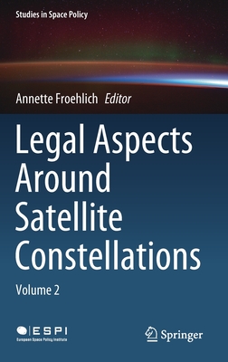 Legal Aspects Around Satellite Constellations: Volume 2 - Froehlich, Annette (Editor)