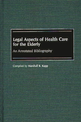 Legal Aspects of Health Care for the Elderly: An Annotated Bibliography - Kapp, Marshall