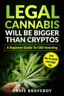 Legal Cannabis Will Be Bigger Than Cryptos Learn Why You Should Invest Right Now A Beginner Guide To CBD Investing