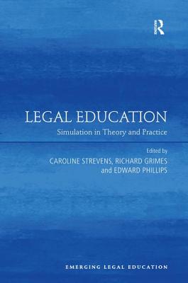 Legal Education: Simulation in Theory and Practice - Strevens, Caroline (Editor), and Grimes, Richard (Editor), and Phillips, Edward (Editor)