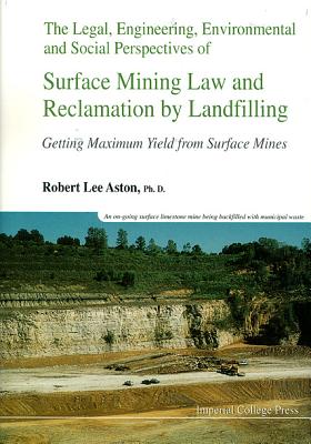 Legal, Engineering, Environmental and Social Perspectives of Surface Mining Law and Reclamation by Landfilling: Getting Maximum Yield from Surface Mines - Aston, Robert Lee