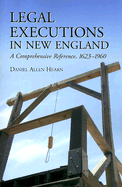 Legal Executions in New England: A Comprehensive Reference, 1623-1960