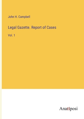 Legal Gazette. Report of Cases: Vol. 1 - Campbell, John H