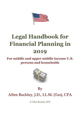 Legal Handbook for Financial Planning in 2019: For Middle and Upper Middle Income Persons and Households - Buckley, Allen