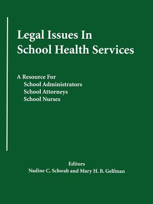Legal Issues In School Health Services: A Resource for School Administrators, School Attorneys, School Nurses - Schwab, Nadine C, and Gelfman, Mary H