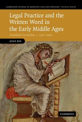 Legal Practice and the Written Word in the Early Middle Ages: Frankish Formulae, c.500-1000 - Rio, Alice