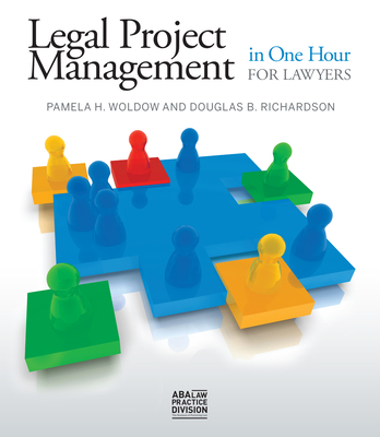 Legal Project Management in One Hour for Lawyers - Richardson, Doug, and Woldow, Pam