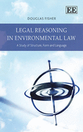 Legal Reasoning in Environmental Law: A Study of Structure, Form and Language - Fisher, Douglas