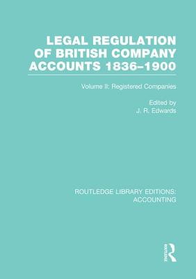 Legal Regulation of British Company Accounts 1836-1900 (Rle Accounting): Volume 2 - Edwards, J (Editor)