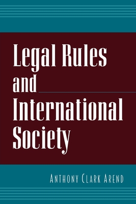 Legal Rules and International Society - Arend, Anthony Clark