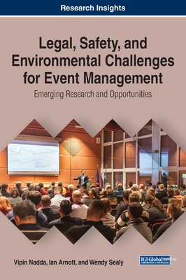 Legal, Safety, and Environmental Challenges for Event Management: Emerging Research and Opportunities - Nadda, Vipin (Editor), and Arnott, Ian (Editor), and Sealy, Wendy (Editor)